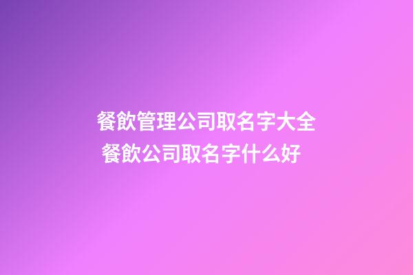 餐飲管理公司取名字大全 餐飲公司取名字什么好-第1張-公司起名-玄機(jī)派
